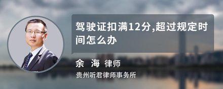 駕駛證扣滿12分超過規定時間怎么辦