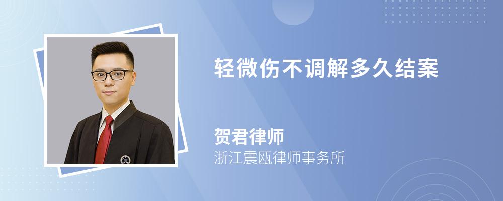 轻微伤不调解多久结案 轻微伤不调解多久结案