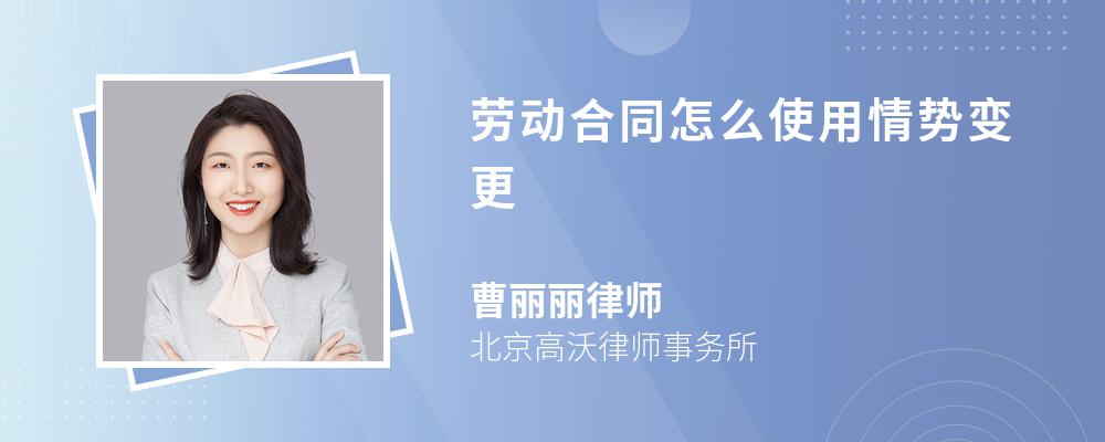 劳动合同怎么使用情势变更 劳动合同怎么使用情势变更
