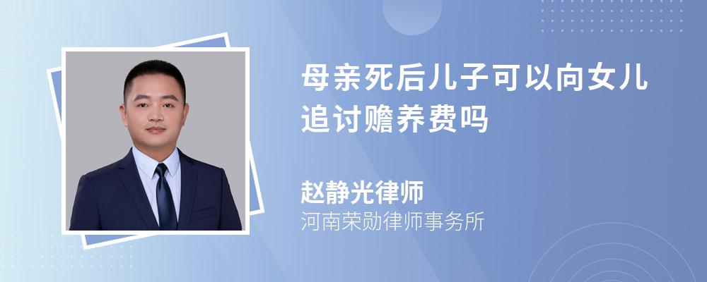 母亲死后儿子可以向女儿追讨赡养费吗 母亲死后儿子可以向女儿追讨赡养费吗