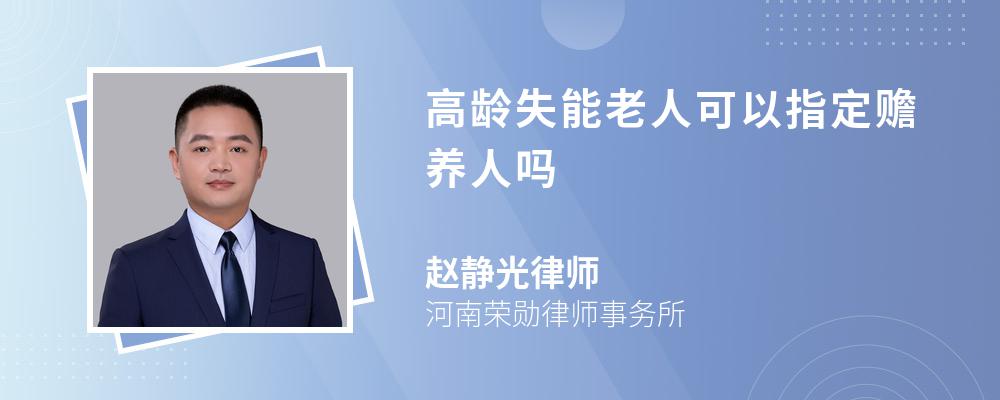 高龄失能老人可以指定赡养人吗 高龄失能老人可以指定赡养人吗