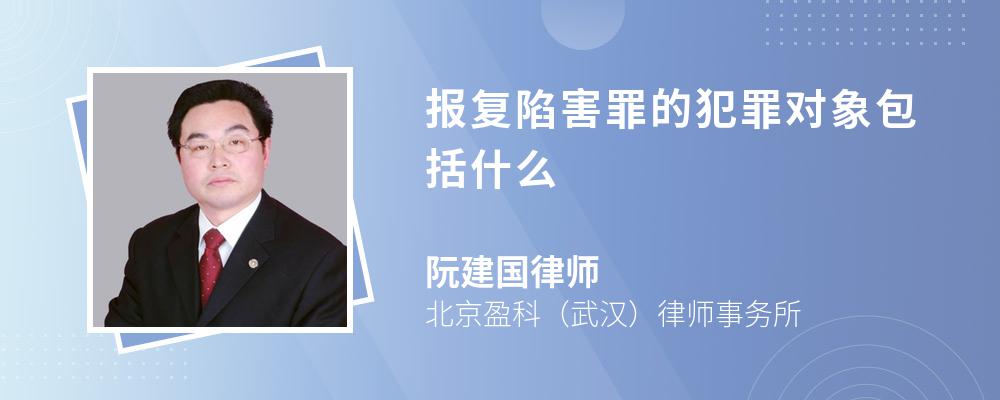 报复陷害罪的犯罪对象包括什么 报复陷害罪的犯罪对象包括什么