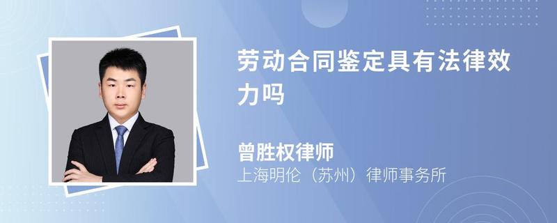 劳动合同鉴定具有法律效力吗