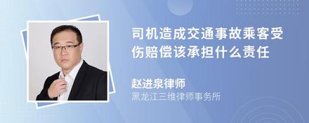 司机造成交通事故乘客受伤赔偿该承担什么责任